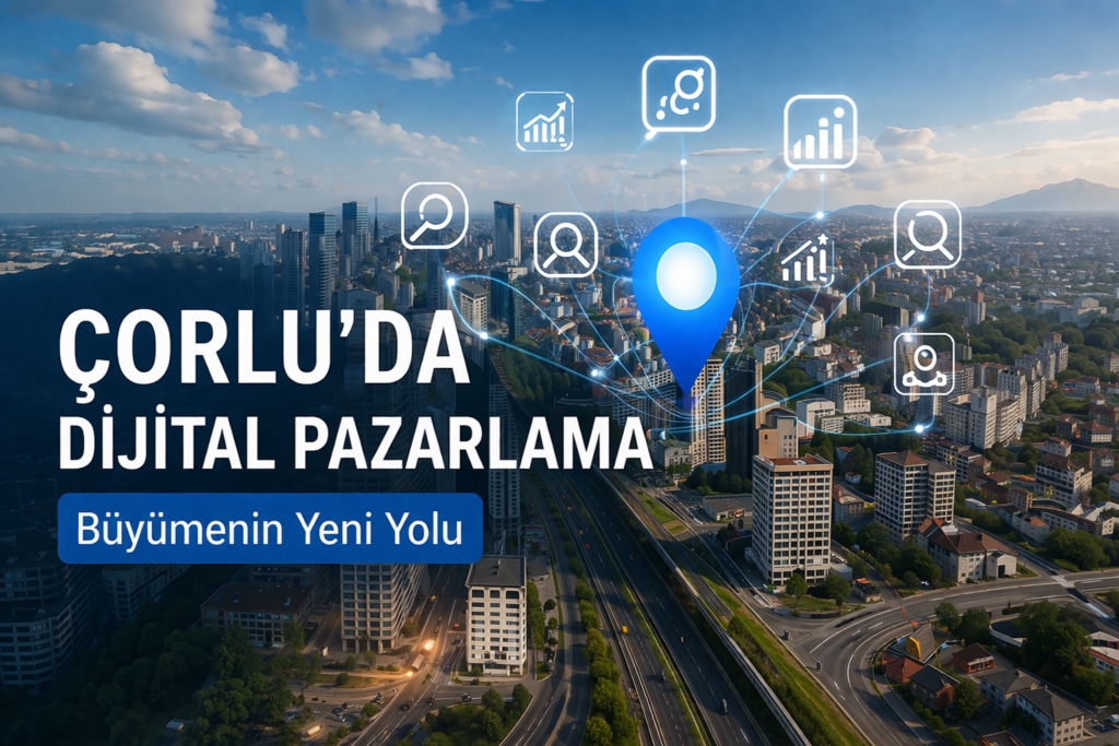 Çorlu dijital pazarlama ajansı
