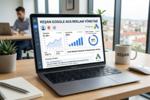 keşan google ads reklam yönetimi ve müşteri kazanma süreci